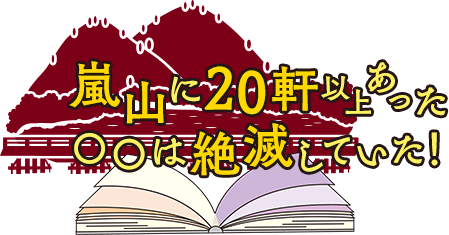嵐山に20軒以上あった〇〇は絶滅していた！