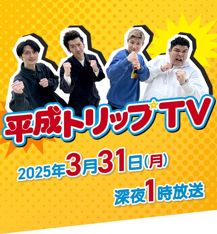 平成トリップTV 2週連続放送！第一週 2025年3月24日(月) 深夜1時10分放送 第二週2025年3月31日(月) 深夜1時放送