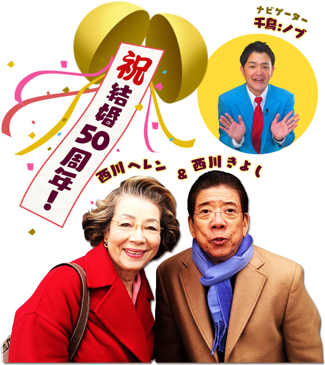 出演者：西川きよし＆西川ヘレン ナビゲーター：千鳥 ノブ