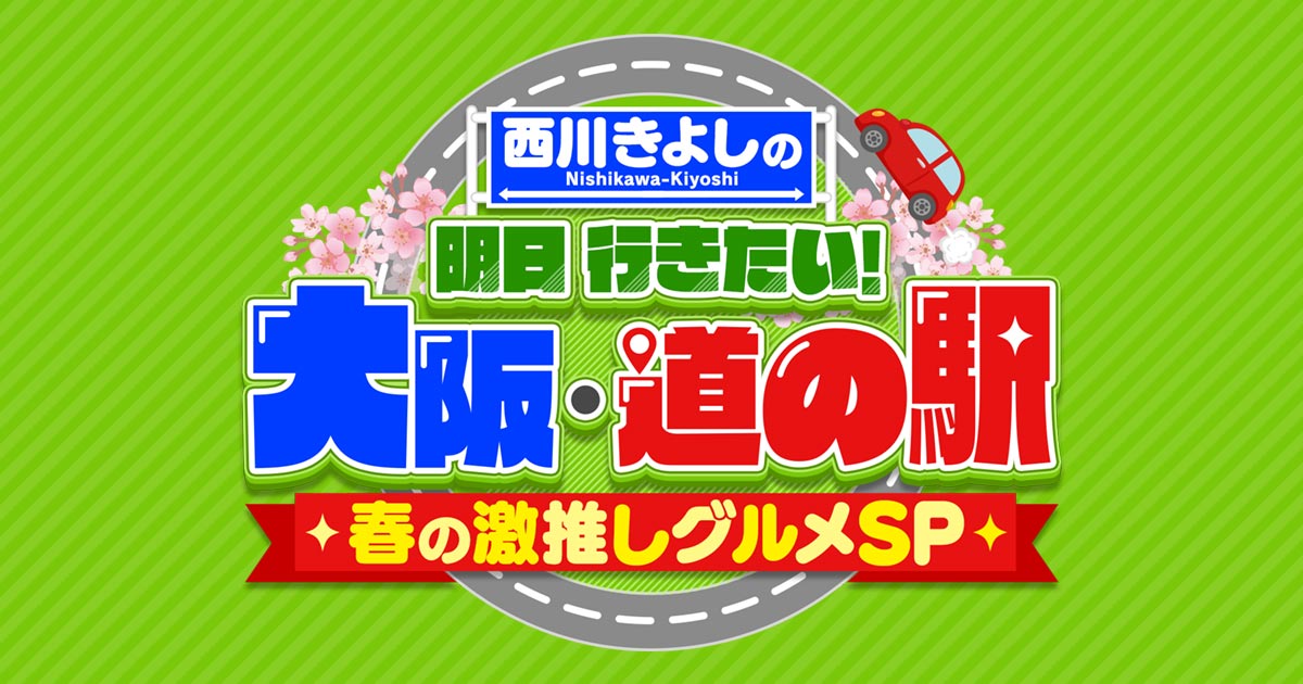 西川きよしの明日行きたい！大阪・道の駅 春の激推しグルメSP | テレビ大阪