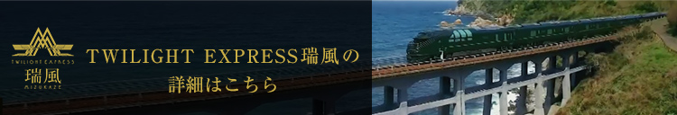 TWILIGHT EXPRESS 瑞風の詳細はこちら