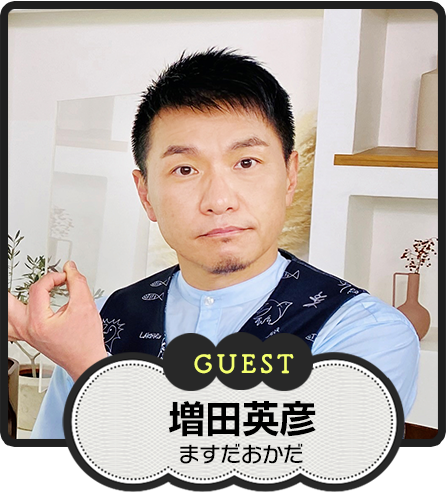 GUEST　ますだおかだ　増田英彦