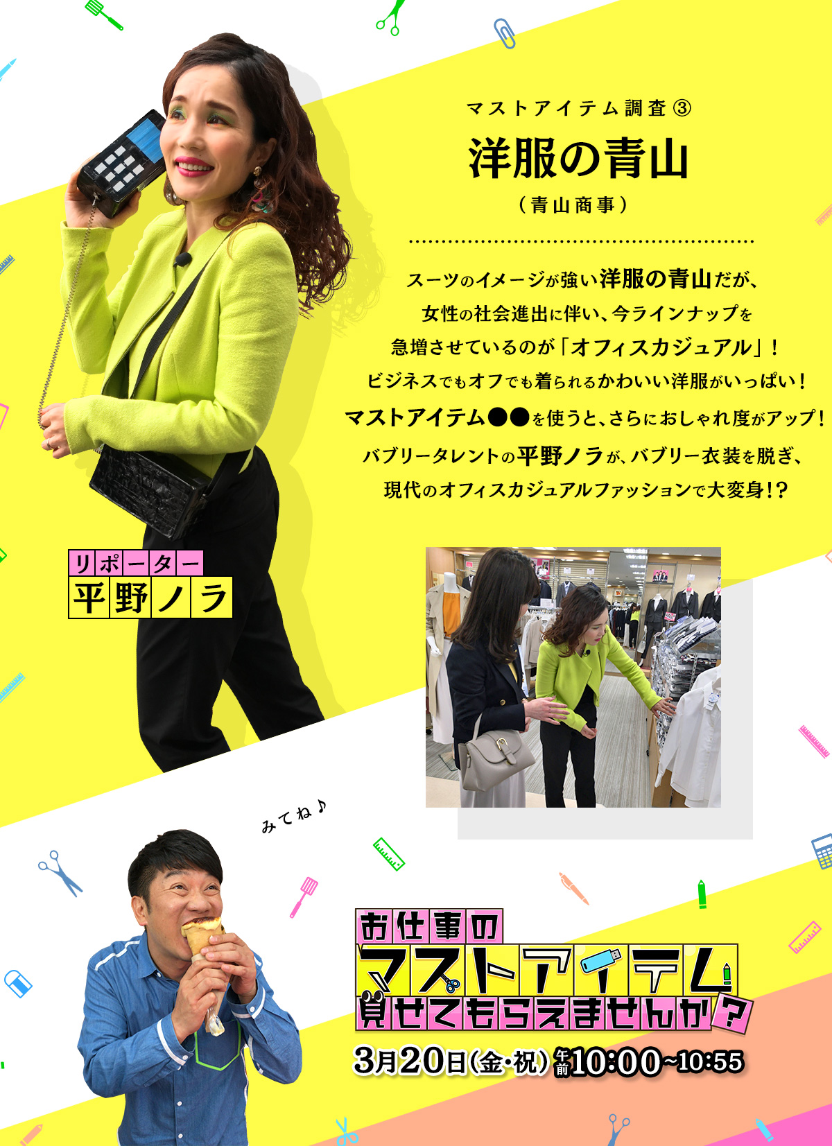 スーツのイメージが強い洋服の青山だが、女性の社会進出に伴い今ラインナップを急増させているのが「オフィスカジュアル」！ビジネスでもオフでも着られるかわいい洋服がいっぱい！マストアイテム●●を使うと、さらにおしゃれ度がアップ！バブリータレントの平野ノラが、バブリー衣装を脱ぎ、現代のオフィスカジュアルファッションで大変身！？