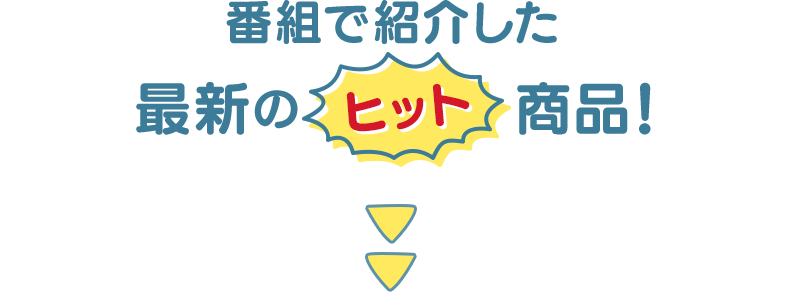 番組で紹介した最新のヒット商品！