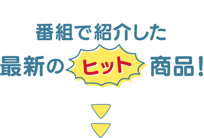番組で紹介した最新のヒット商品！