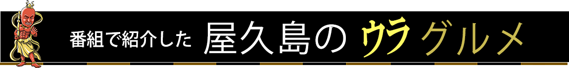 番組で紹介した屋久島のウラグルメ
