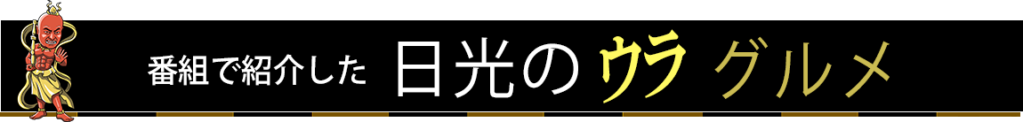 番組で紹介した日光のウラグルメ