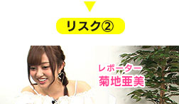 リスク④リポーター菊地亜美