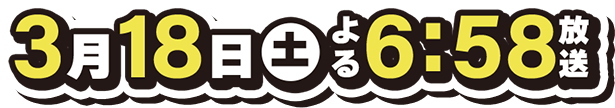 3月18日(土)夕方6時58分放送