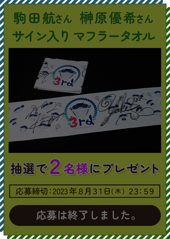駒田航さん 榊原優希さんサイン入りマフラータオルを抽選で2名様にプレゼントの応募は終了しました。