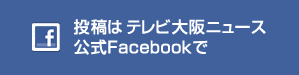 投稿はテレビ大阪ニュース公式Facebookで