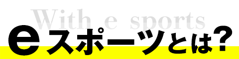 With e sports eスポーツとは?