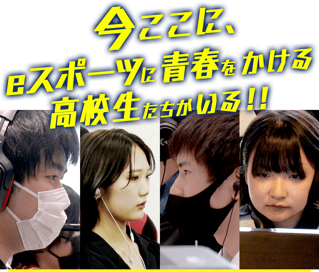 今ここに、eスポーツに青春をかける高校生たちがいる！！