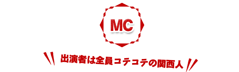 MC 出演者は全員コテコテの関西人