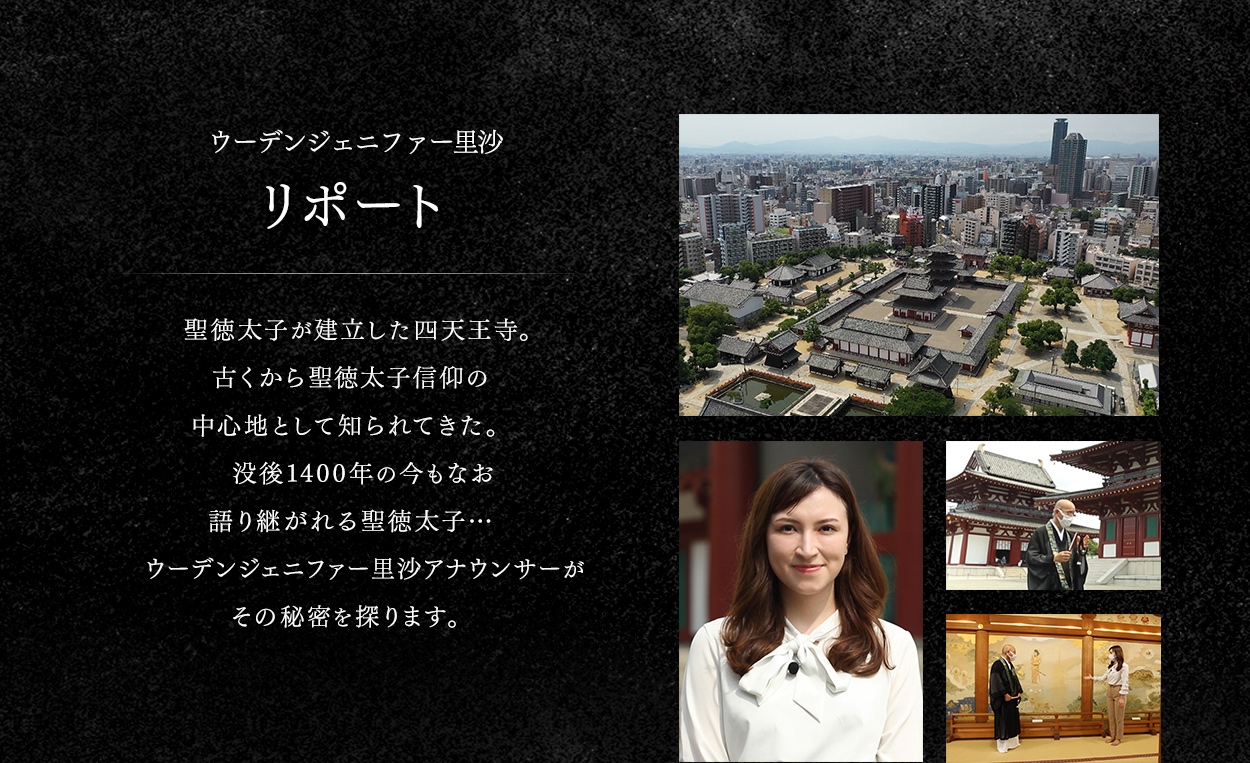 聖徳太子が建立した四天王寺。古くから聖徳太子信仰の中心地として知られてきた。没後1400年の今もなお語り継がれる聖徳太子…ウーデンジェニファー里沙アナウンサーがその秘密を探ります。