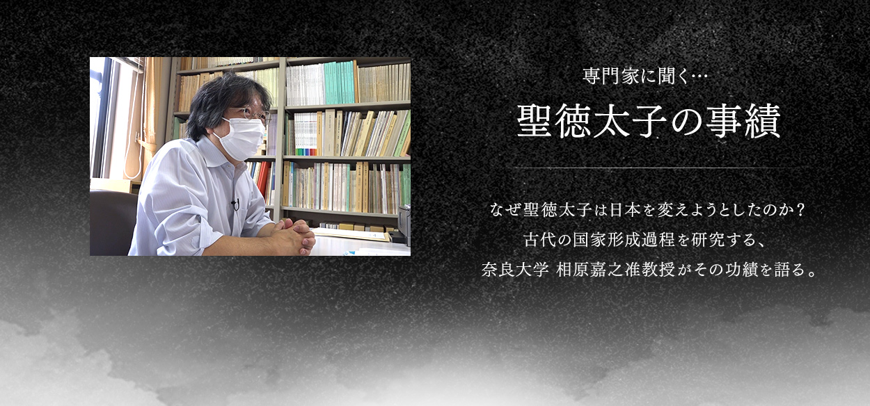 なぜ聖徳太子は日本を変えようとしたのか？古代の国家形成過程を研究する、奈良大学相原嘉之准教授がその功績を語る。