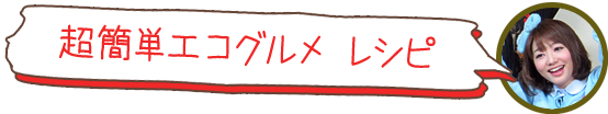 超簡単エコグルメ レシピ