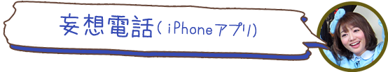 妄想電話（ iPhoneアプリ）