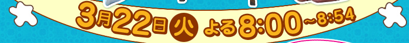 3月22日(火)よる8:00～8:54