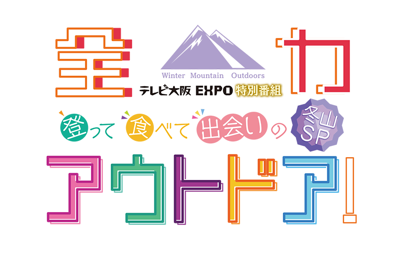 テレビ大阪 EXPO特別番組  全力アウトドア！登って食べて出会いの冬山SP