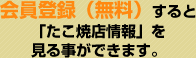 会員登録（無料）すると「たこ焼店情報」を見ることができます。