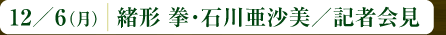 １２／６（月）緒形 拳・石川亜沙美／記者会見