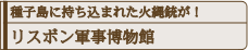 種子島に持ち込まれた火縄銃が！リスボン軍事博物館