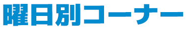 曜日別コーナー