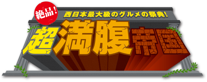 絶品！超満腹帝国