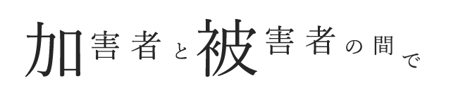 加害者と被害者の間で